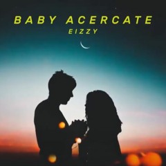 Eizzy - Baby Acercate (prod Raybee)