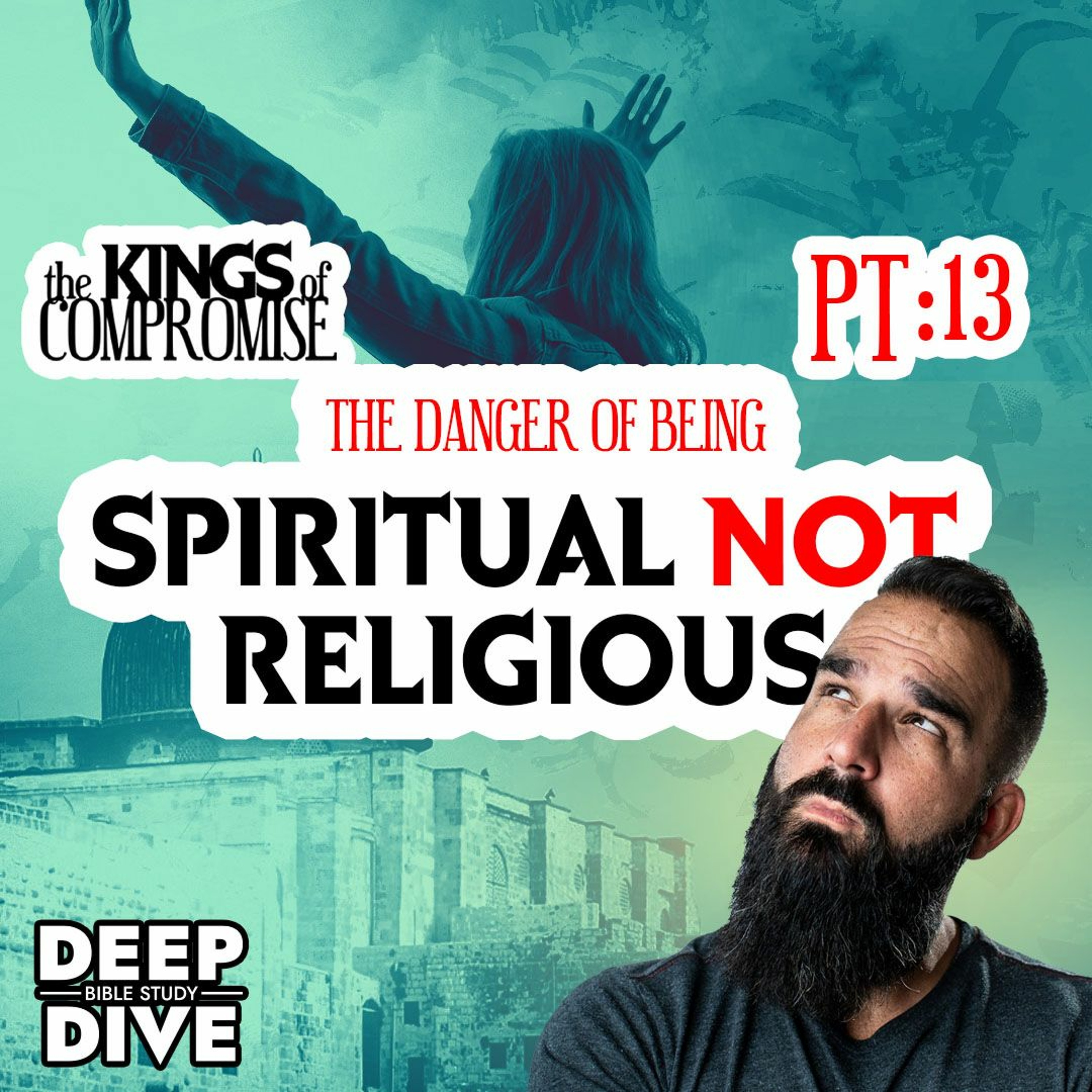 Deep Dive Bible Study | S6P13 Kings Of Compromise: The Danger of Being 'Spiritual Not Religious'