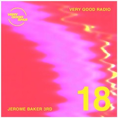 Very Good Radio ep.18 (Jerome Baker III - Guest Mix)