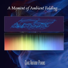 A Moment of Ambient Folding // by Craig Anthony Perkins
