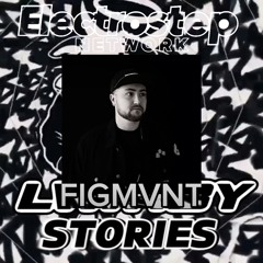 FIGMVNT - LVllABY's Stories Ep #10 Electrostep Network Podcast