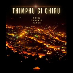 Thimphu Gi Chiru  - Peew ft. Tsherie & Japex