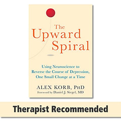 Access PDF 💕 The Upward Spiral: Using Neuroscience to Reverse the Course of Depressi