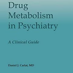 GET [PDF EBOOK EPUB KINDLE] Drug Metabolism in Psychiatry: A Clinical Guide by  Daniel J Carlat √