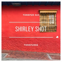 Tonspur #60 - Shirley Shot