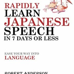 [READ] [PDF EBOOK EPUB KINDLE] Rapidly Learn Japanese Speech in 7 Days or Less: Ease Your Way Into L