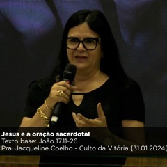 Jesus e a oração sacerdotal - Pra. Jacqueline Coelho - Culto da Vitória[31.01.2024]