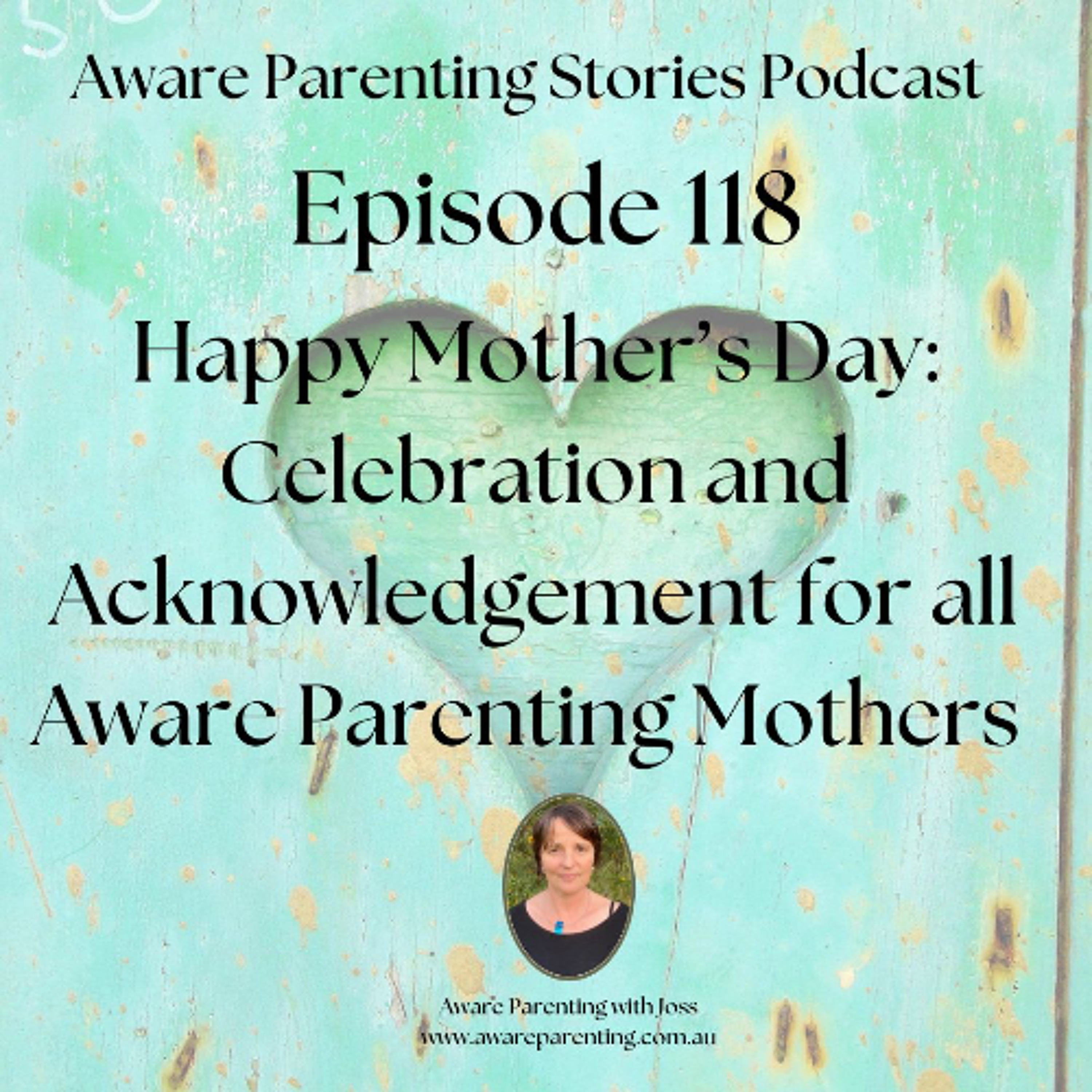 Episode 118 - Happy Mother's Day - Celebration & Acknowledgement for all Aware Parenting Mothers episode artwork