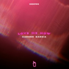 AaronK Garcia - Love Me Now