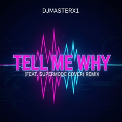 DJMASTERX1 TELL ME WHY (FEAT. SUPER MODE COVER) REMIX