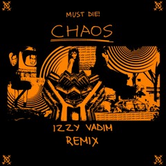 MUST DIE! - CHAOS (IZZY VADIM REMIX) [clip]