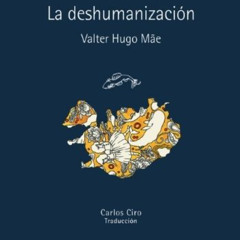 La deshumanización - Valter Hugo Mae (Fragmento leído por Josefina Aguilar)