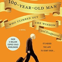 *=The 100-Year-Old Man Who Climbed Out the Window and Disappeared BY: Jonas Jonasson *Epub%