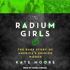 [❤READ ⚡EBOOK⚡] The Radium Girls: The Dark Story of America’s Shining Women