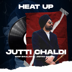 JUTTI CHALDI (Heat Up) [feat. Jastan Sandhu]