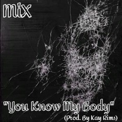 MiX- You Know My Body (Prod. By Kay Rims)