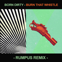 Burn That Whistle (RUMPUS Remix)