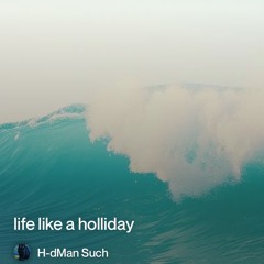 life like a holliday, do you feel it all this way?