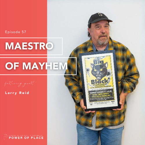 🎧 Power of Place Episode 57 - Maestro of Mayhem - Larry Reid