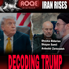 Roqe Ep. 424 - IRAN RISES - Decoding Trump - Shooka Bidarian, Shayan Sami'i, Ardeshir Zarezadeh