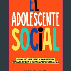 [READ] 📚 El Adolescente Social: Domina las habilidades de conversación, Supera la timidez, Cultiva