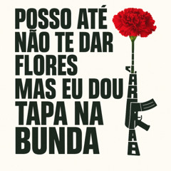 == POSSO ATE NAO TE DAR FLORES, MAS EU DOU TAPA NA BUNDA == DJ GODIM