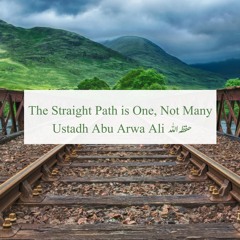 The Straight Path is One, Not Many - Ustadh Abu Arwa Ali