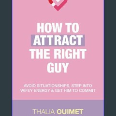 ebook [read pdf] 📚 How To Attract The Right Guy: Avoid Situationships, Step Into Wifey Energy & Ge