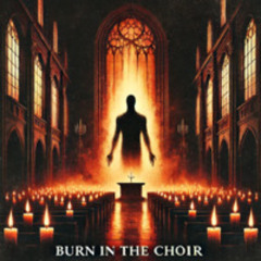 Burn in the Choir