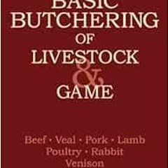 ❤️ Download Basic Butchering of Livestock & Game: Beef, Veal, Pork, Lamb, Poultry, Rabbit, Venis