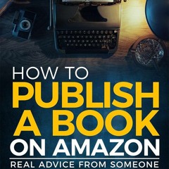 [PDF] DOWNLOAD FREE How to Publish a Book on Amazon in 2023: Real Advice from So