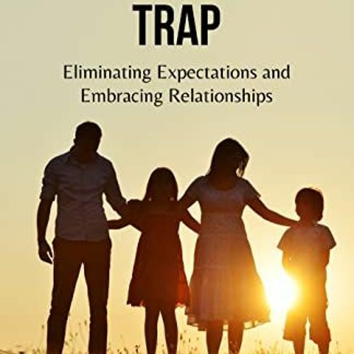 [ACCESS] [EPUB KINDLE PDF EBOOK] The Stepparent Trap: Eliminating Expectations and Embracing Relatio