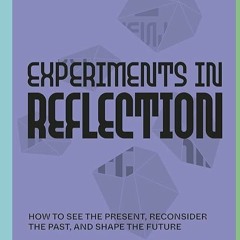 PDF⚡(READ✔ONLINE) Experiments in Reflection: How to See the Present, Reconsider