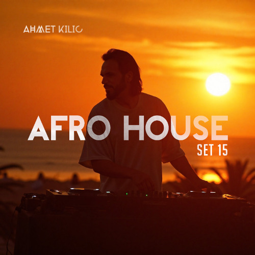 AFRO HOUSE SET 15 - AHMET KILIC