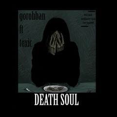 Death soul gorohban & toxic