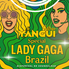 YANGUI -  LADY GAGA BRAZIL - SPECIAL EXCLUSIVE SETMIX