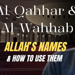 al-Qahhar & al-Wahhab: Allah's Names & How to Use Them