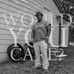 WOULD YOU CARE?