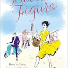 [Get] KINDLE 📩 Bella Figura: How to Live, Love and Eat the Italian Way by Kamin Moha