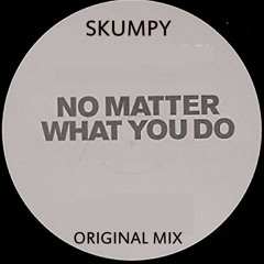 Skumpy - No Matter What You Do (Original Mix)