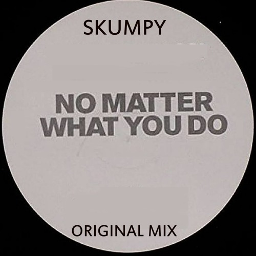 Skumpy - No Matter What You Do (Original Mix)