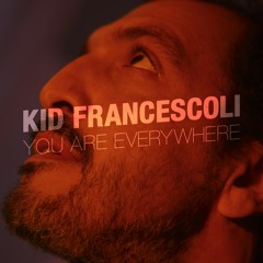 Kid Francescoli - You Are Everywhere