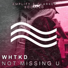 WHTKD - NOT MISSIN U (AMPLIFY X CLARKEY BOOTLEG) (FREE DL)