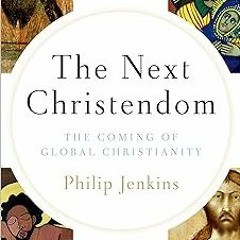 ! The Next Christendom: The Coming of Global Christianity (Future of Christianity Trilogy) BY: