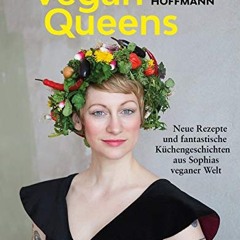 Vegan Queens: Neue Rezepte und fantastische Küchengeschichten aus Sophias veganer Welt Ebook