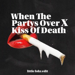 When The Party's Over X Kiss Of Death (Little Fohx Edit)