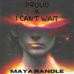 Proud X I Cant Wait (dnb mix) - Maya Randle