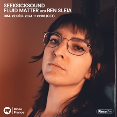SeekSickSound : Fluid Matter b2b Ben Sleia - 22 Décembre 2024
