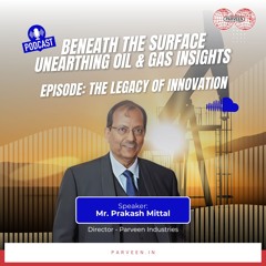 The Legacy of Innovation with Mr Prakash Mittal | Oil and Gas Equipment Manufacturing | Upstream