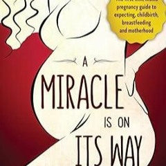 book❤read A Miracle Is On Its Way: The First Time Moms Pregnancy Guide to Expecting,